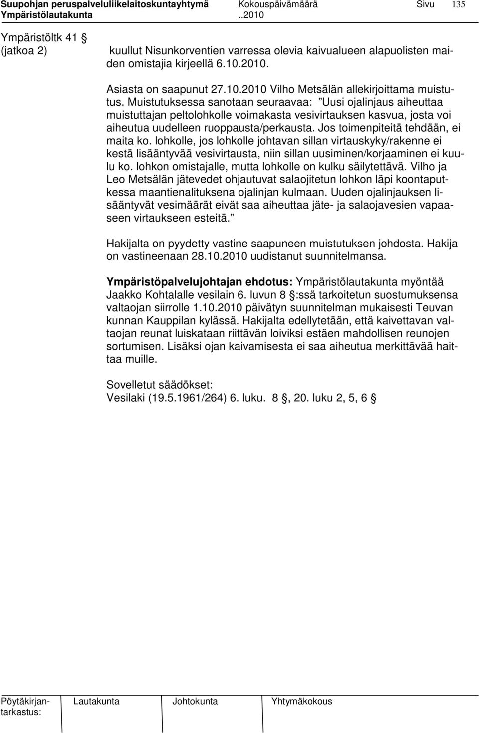 Jos toimenpiteitä tehdään, ei maita ko. lohkolle, jos lohkolle johtavan sillan virtauskyky/rakenne ei kestä lisääntyvää vesivirtausta, niin sillan uusiminen/korjaaminen ei kuulu ko.