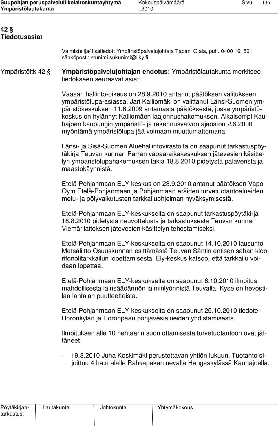 Jari Kalliomäki on valittanut Länsi-Suomen ympäristökeskuksen 11.6.2009 antamasta päätöksestä, jossa ympäristökeskus on hylännyt Kalliomäen laajennushakemuksen.