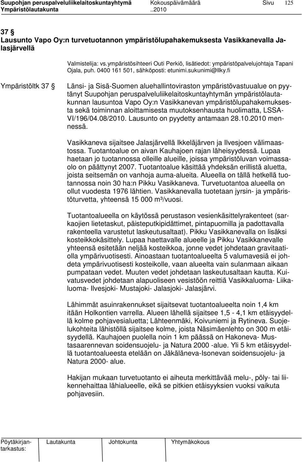 fi Ympäristöltk 37 Länsi- ja Sisä-Suomen aluehallintoviraston ympäristövastuualue on pyytänyt Suupohjan peruspalveluliikelaitoskuntayhtymän ympäristölautakunnan lausuntoa Vapo Oy:n Vasikkanevan