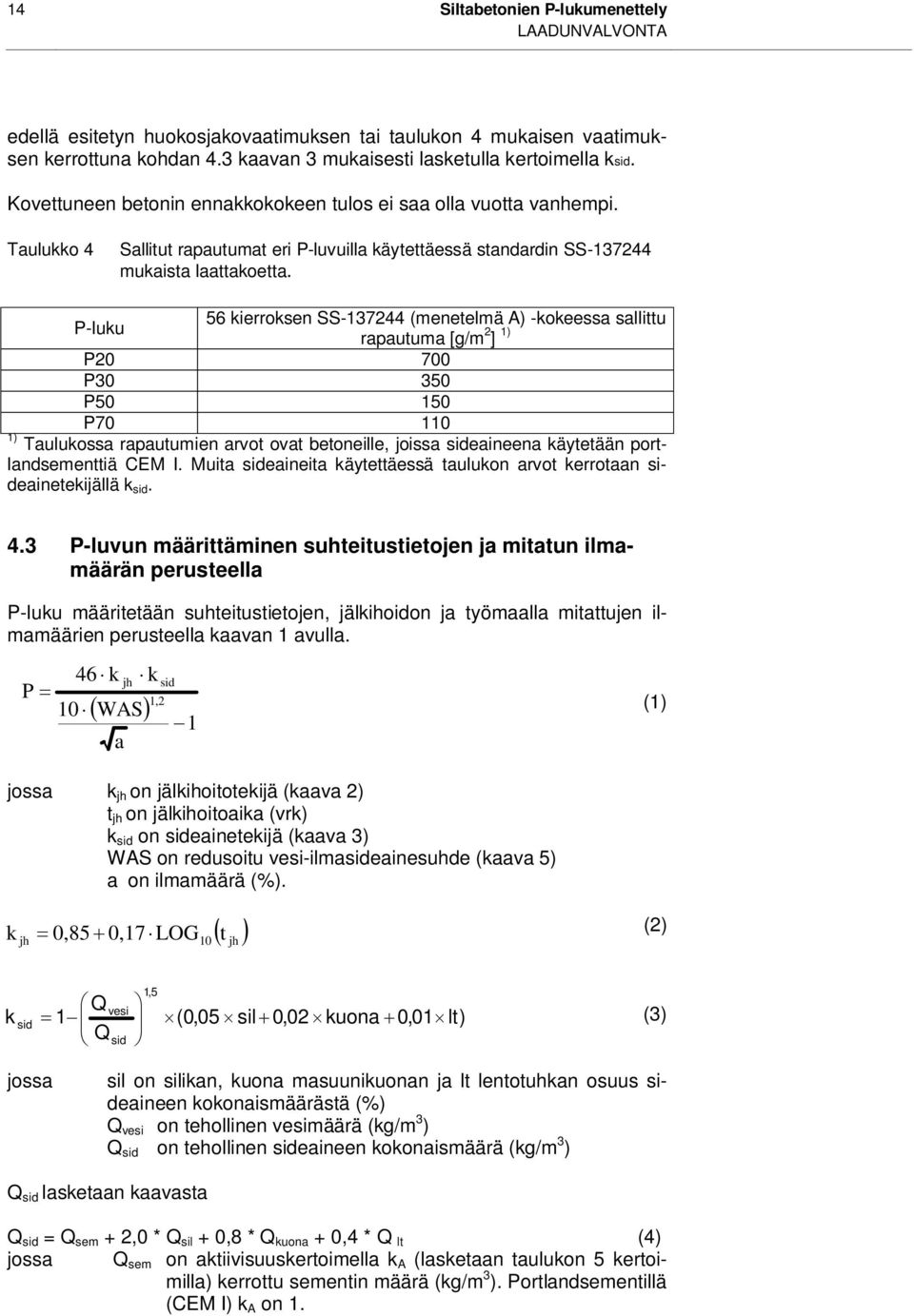 P-luku 56 kierroksen SS-137244 (menetelmä A) -kokeessa sallittu rapautuma [g/m 2 ] 1) P20 700 P30 350 P50 150 P70 110 1) Taulukossa rapautumien arvot ovat betoneille, joissa sideaineena käytetään