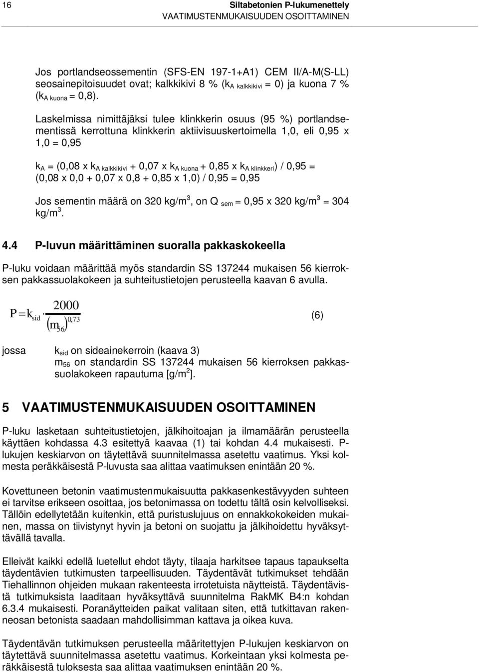 Laskelmissa nimittäjäksi tulee klinkkerin osuus (95 %) portlandsementissä kerrottuna klinkkerin aktiivisuuskertoimella 1,0, eli 0,95 x 1,0 = 0,95 k A = (0,08 x k A kalkkikivi + 0,07 x k A kuona +