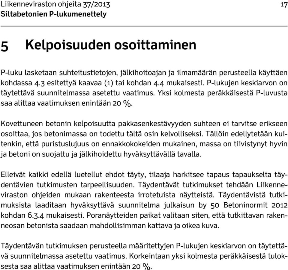 Kovettuneen betonin kelpoisuutta pakkasenkestävyyden suhteen ei tarvitse erikseen osoittaa, jos betonimassa on todettu tältä osin kelvolliseksi.