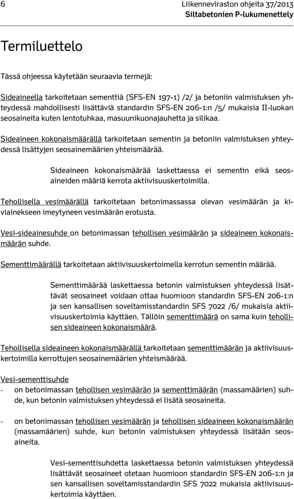 Sideaineen kokonaismäärällä tarkoitetaan sementin ja betoniin valmistuksen yhteydessä lisättyjen seosainemäärien yhteismäärää.