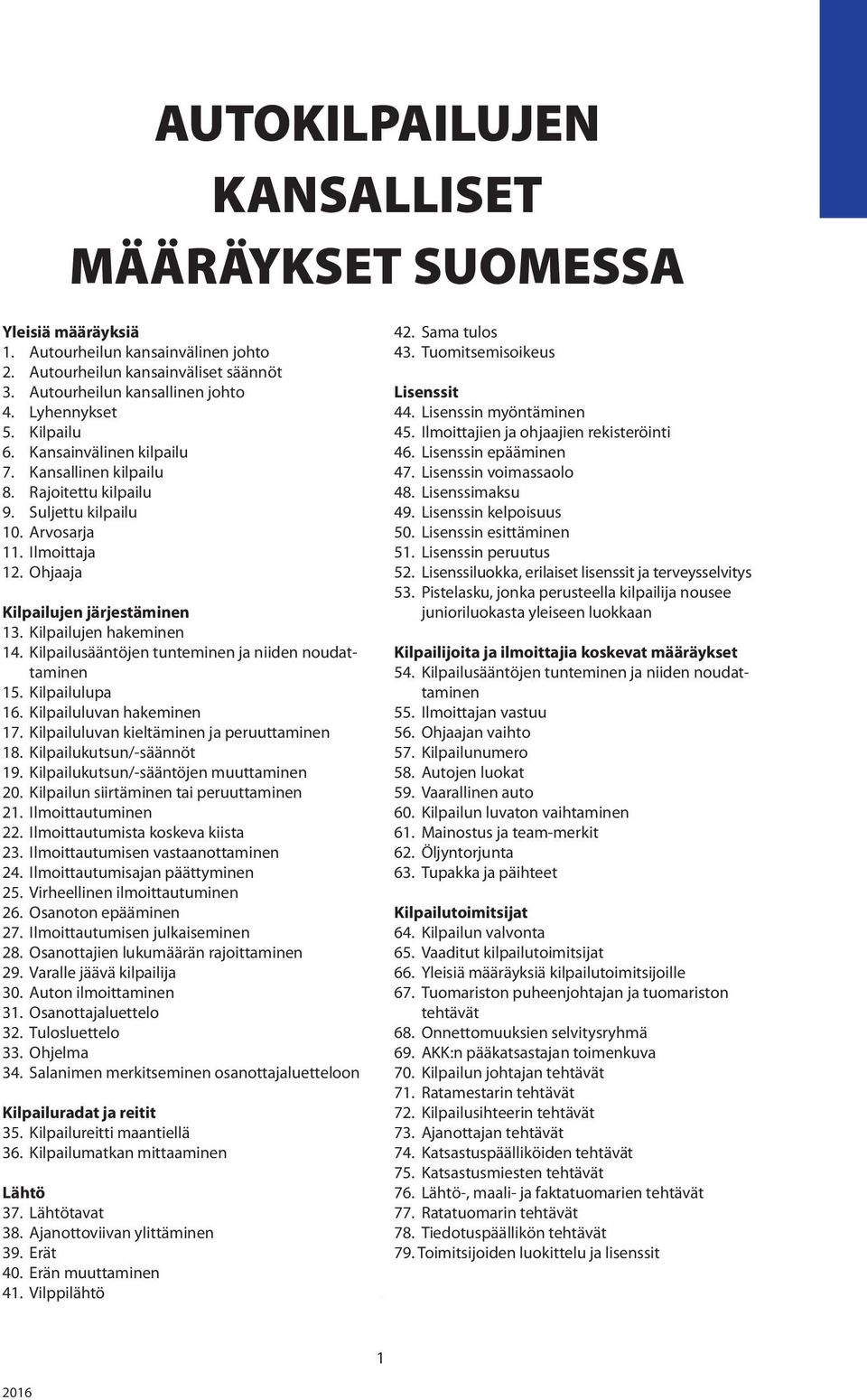 Kilpailusääntöjen tunteminen ja niiden noudattaminen 15. Kilpailulupa 16. Kilpailuluvan hakeminen 17. Kilpailuluvan kieltäminen ja peruuttaminen 18. Kilpailukutsun/-säännöt 19.