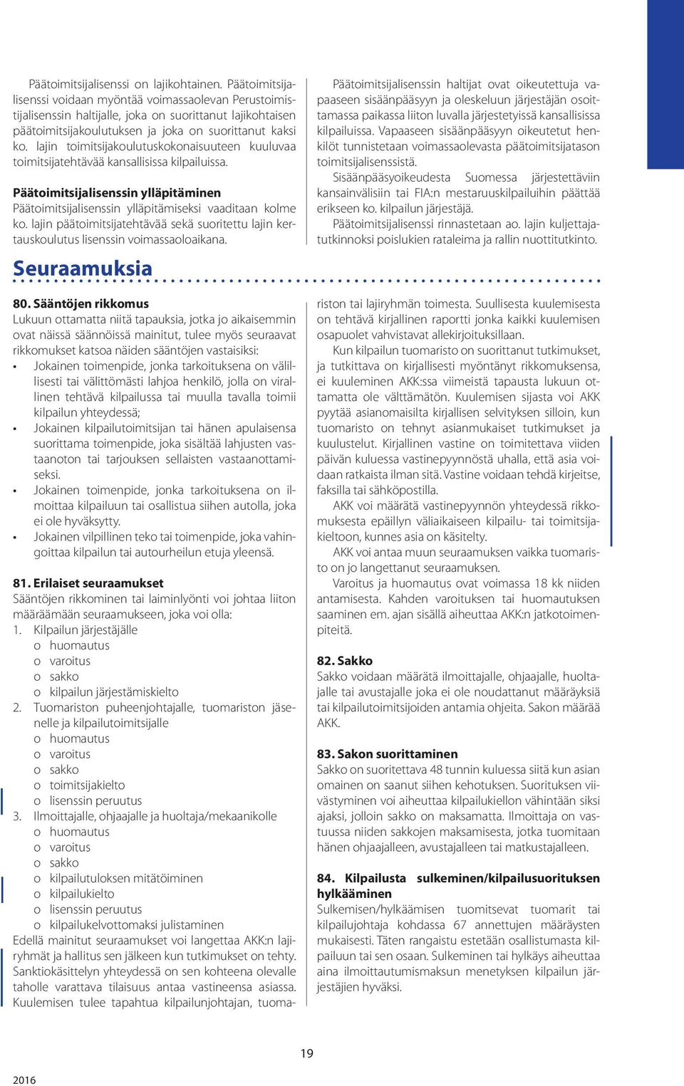 lajin toimitsijakoulutuskokonaisuuteen kuuluvaa toimitsijatehtävää kansallisissa kilpailuissa. Päätoimitsijalisenssin ylläpitäminen Päätoimitsijalisenssin ylläpitämiseksi vaaditaan kolme ko.