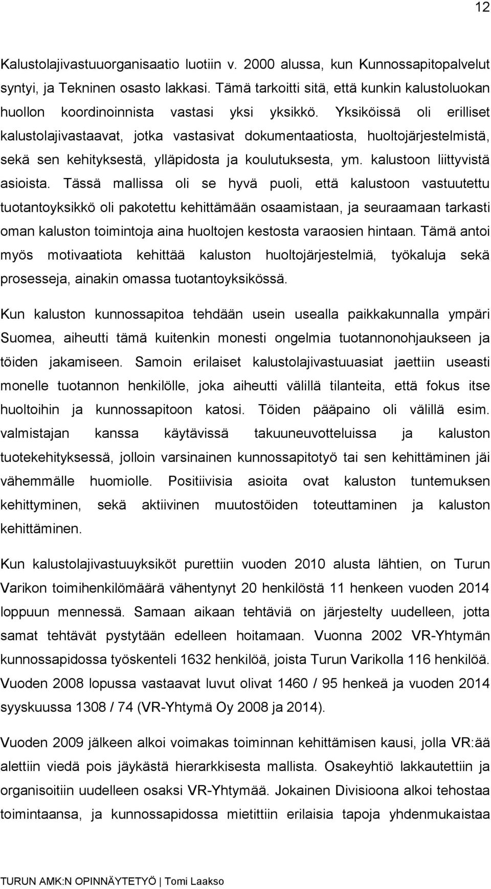 Yksiköissä oli erilliset kalustolajivastaavat, jotka vastasivat dokumentaatiosta, huoltojärjestelmistä, sekä sen kehityksestä, ylläpidosta ja koulutuksesta, ym. kalustoon liittyvistä asioista.