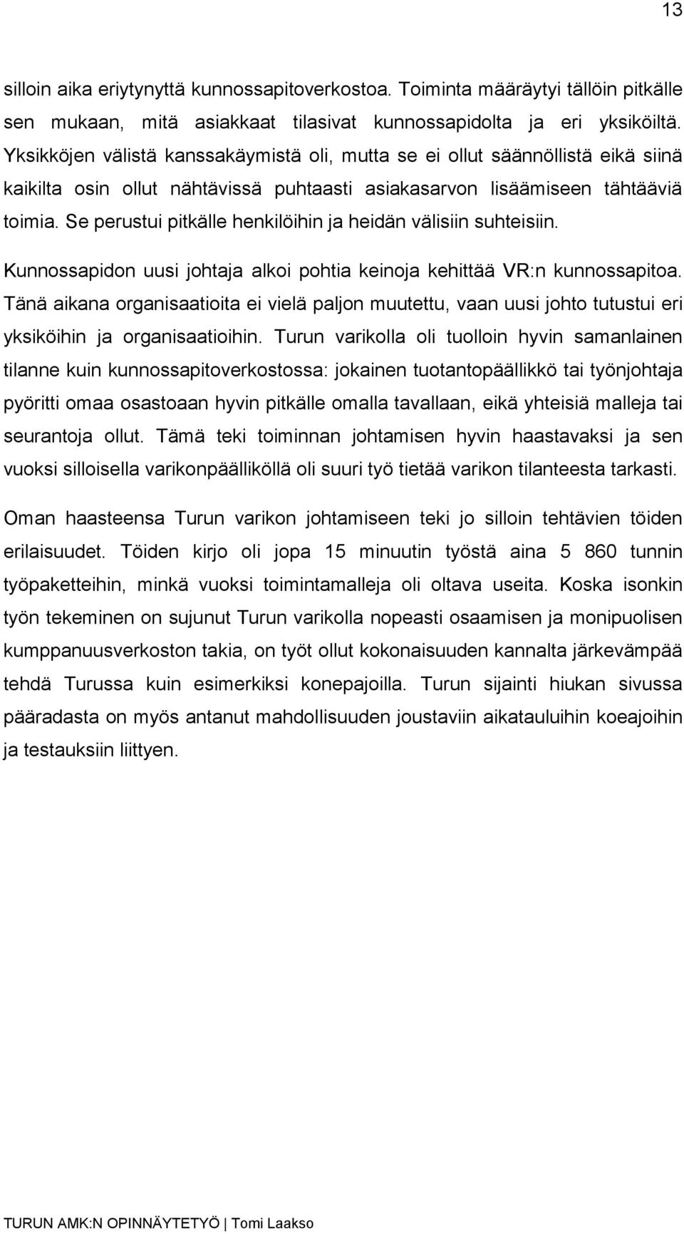 Se perustui pitkälle henkilöihin ja heidän välisiin suhteisiin. Kunnossapidon uusi johtaja alkoi pohtia keinoja kehittää VR:n kunnossapitoa.