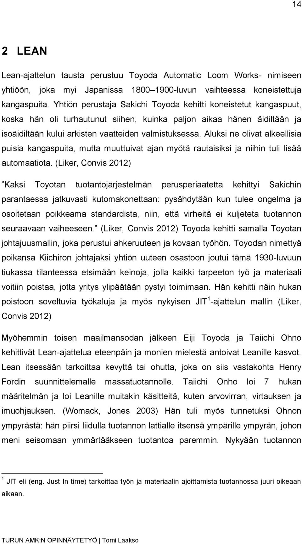 Aluksi ne olivat alkeellisia puisia kangaspuita, mutta muuttuivat ajan myötä rautaisiksi ja niihin tuli lisää automaatiota.