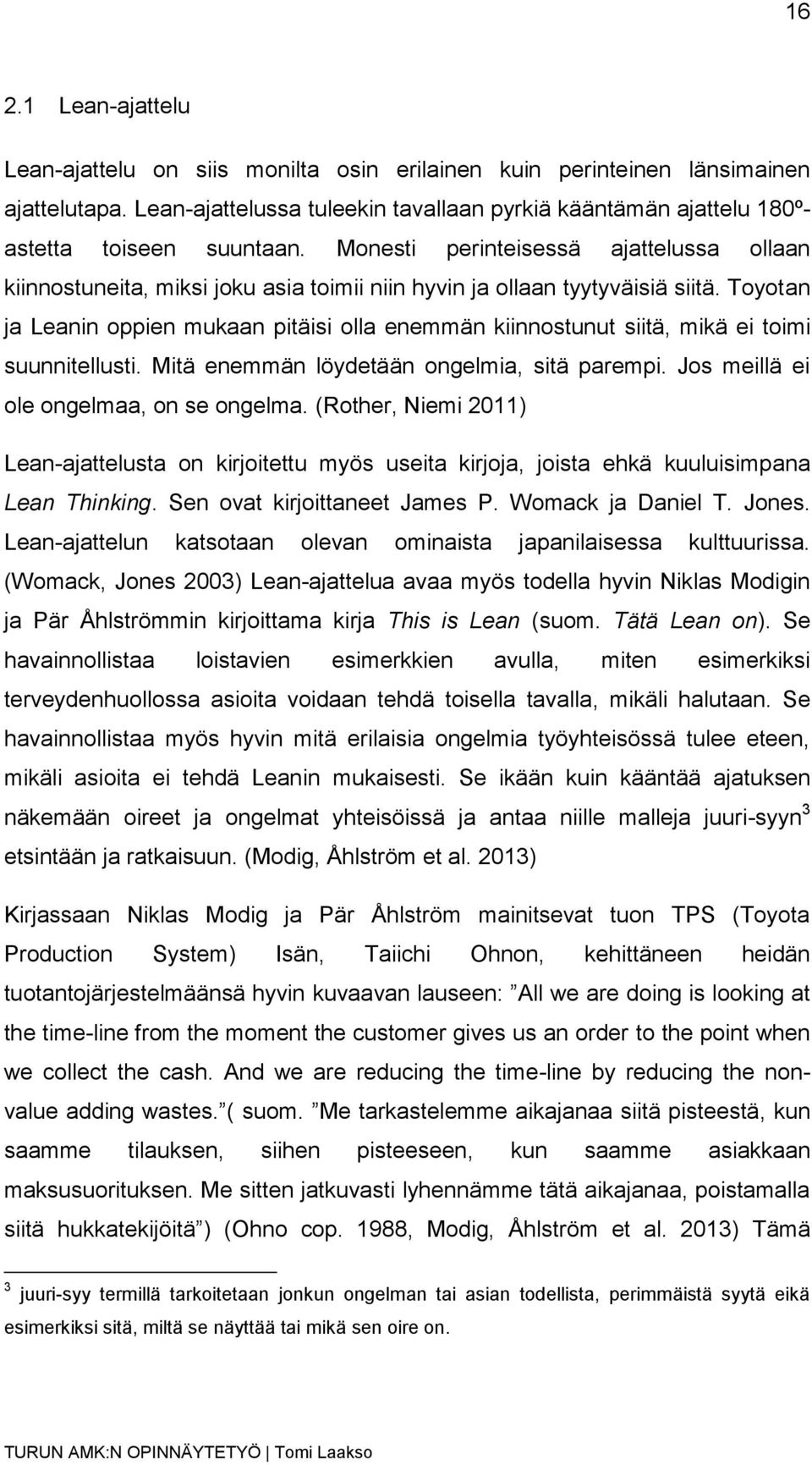 Toyotan ja Leanin oppien mukaan pitäisi olla enemmän kiinnostunut siitä, mikä ei toimi suunnitellusti. Mitä enemmän löydetään ongelmia, sitä parempi. Jos meillä ei ole ongelmaa, on se ongelma.