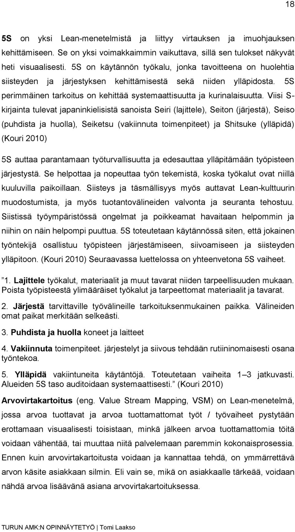 Viisi S- kirjainta tulevat japaninkielisistä sanoista Seiri (lajittele), Seiton (järjestä), Seiso (puhdista ja huolla), Seiketsu (vakiinnuta toimenpiteet) ja Shitsuke (ylläpidä) (Kouri 2010) 5S