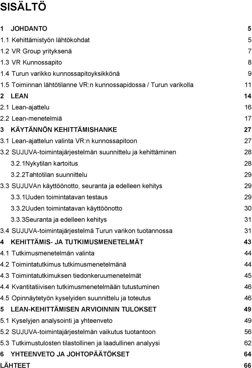 1 Lean-ajattelun valinta VR:n kunnossapitoon 27 3.2 SUJUVA-toimintajärjestelmän suunnittelu ja kehittäminen 28 3.2.1Nykytilan kartoitus 28 3.2.2Tahtotilan suunnittelu 29 3.