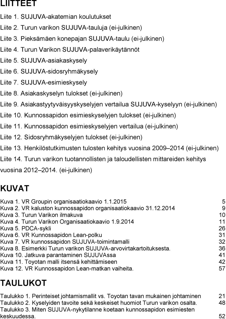 Asiakastyytyväisyyskyselyjen vertailua SUJUVA-kyselyyn (ei-julkinen) Liite 10. Kunnossapidon esimieskyselyjen tulokset (ei-julkinen) Liite 11.