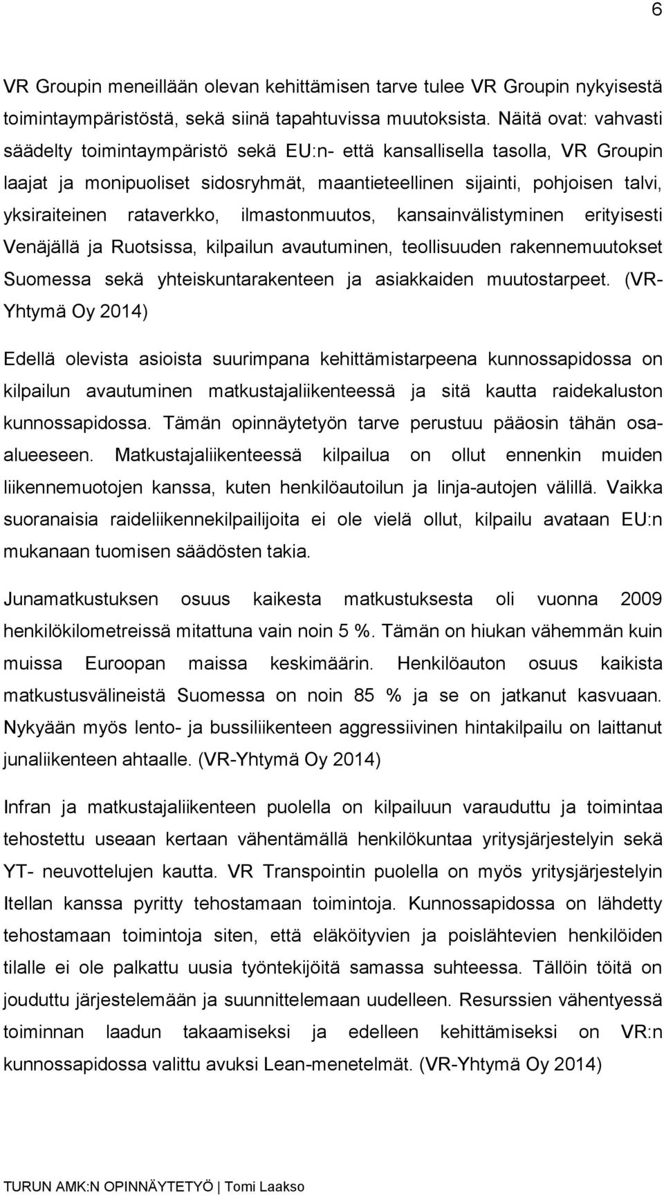 rataverkko, ilmastonmuutos, kansainvälistyminen erityisesti Venäjällä ja Ruotsissa, kilpailun avautuminen, teollisuuden rakennemuutokset Suomessa sekä yhteiskuntarakenteen ja asiakkaiden