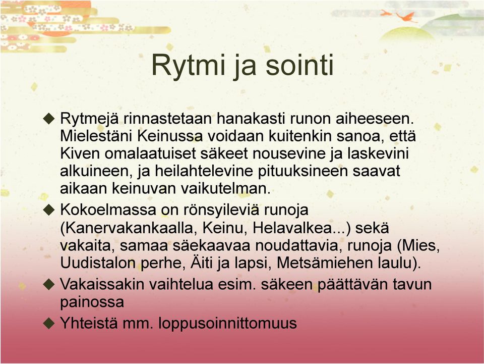 pituuksineen saavat aikaan keinuvan vaikutelman. Kokoelmassa on rönsyileviä runoja (Kanervakankaalla, Keinu, Helavalkea.