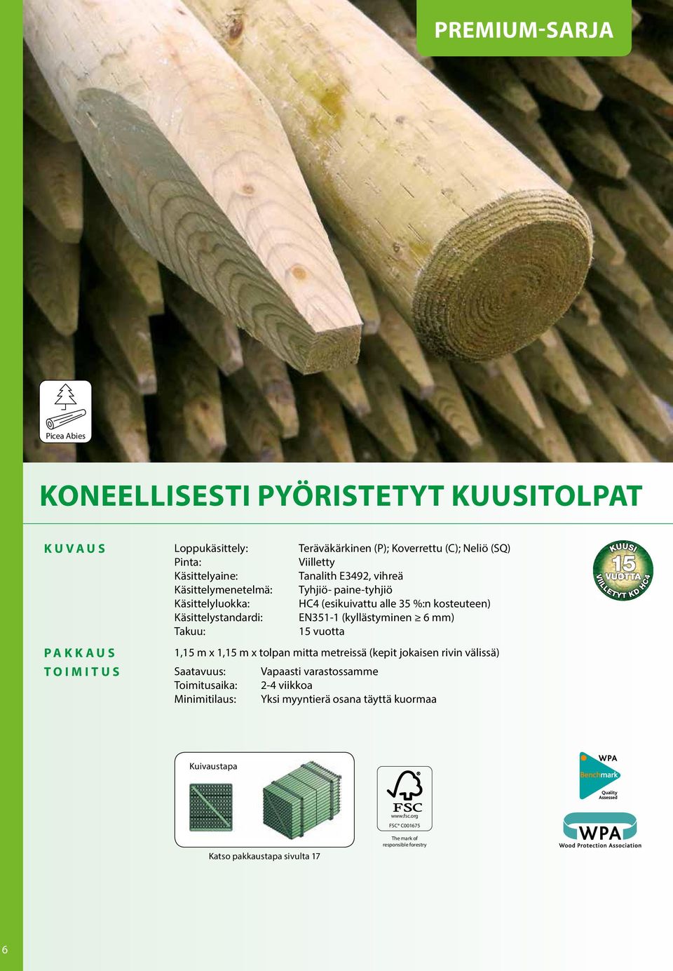 kosteuteen) Käsittelystandardi: EN351-1 (kyllästyminen 6 mm) Takuu: 15 vuotta 1,15 m x 1,15 m x tolpan mitta metreissä (kepit jokaisen rivin