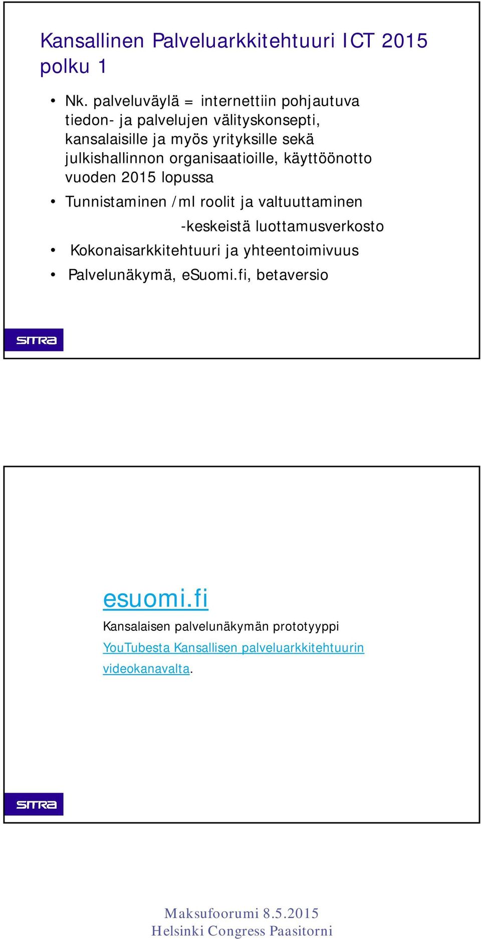 julkishallinnon organisaatioille, käyttöönotto vuoden 2015 lopussa Tunnistaminen /ml roolit ja valtuuttaminen -keskeistä