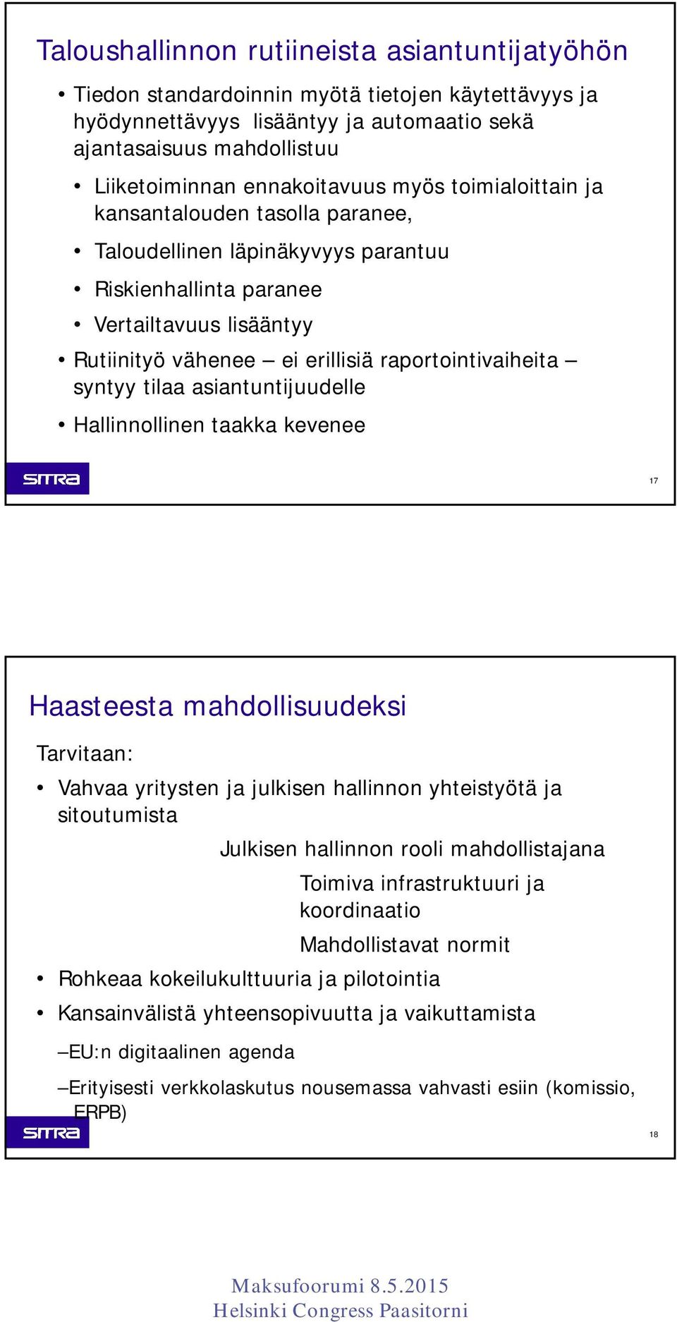 raportointivaiheita syntyy tilaa asiantuntijuudelle Hallinnollinen taakka kevenee 17 Haasteesta mahdollisuudeksi Tarvitaan: Vahvaa yritysten ja julkisen hallinnon yhteistyötä ja sitoutumista Julkisen