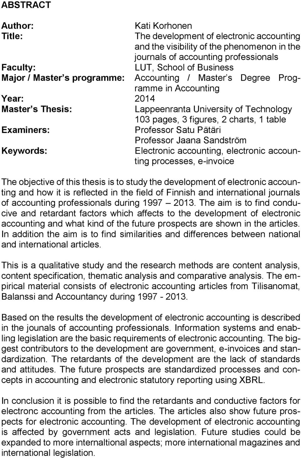 Professor Satu Pätäri Professor Jaana Sandström Keywords: Electronic accounting, electronic accounting processes, e-invoice The objective of this thesis is to study the development of electronic