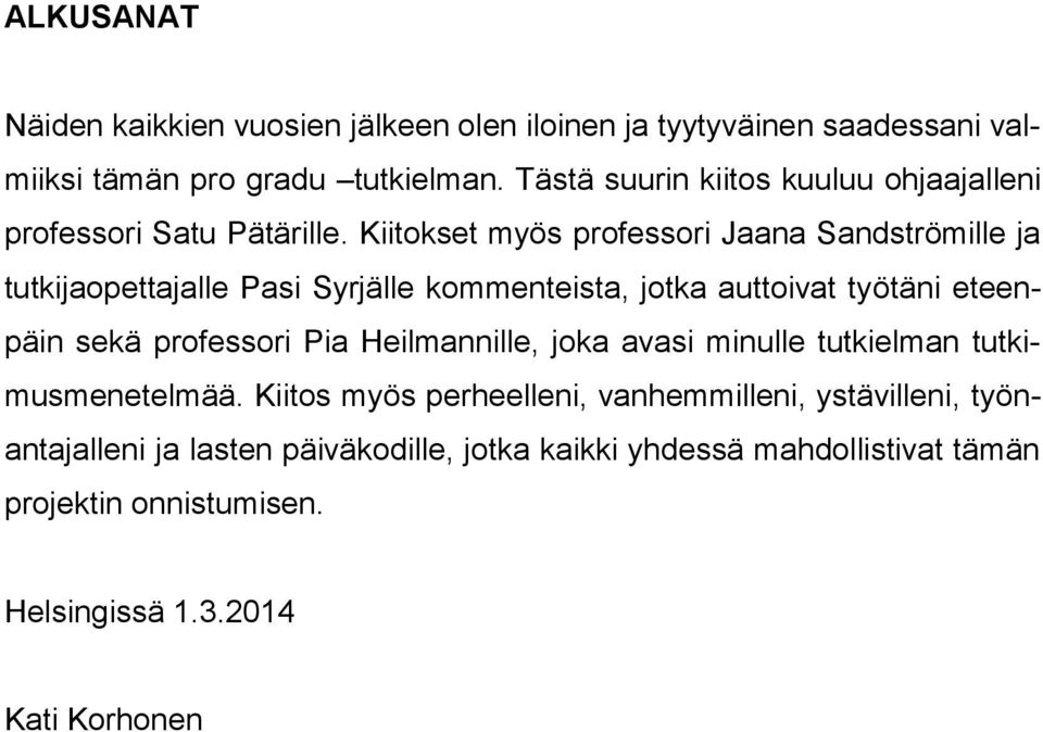 Kiitokset myös professori Jaana Sandströmille ja tutkijaopettajalle Pasi Syrjälle kommenteista, jotka auttoivat työtäni eteenpäin sekä professori