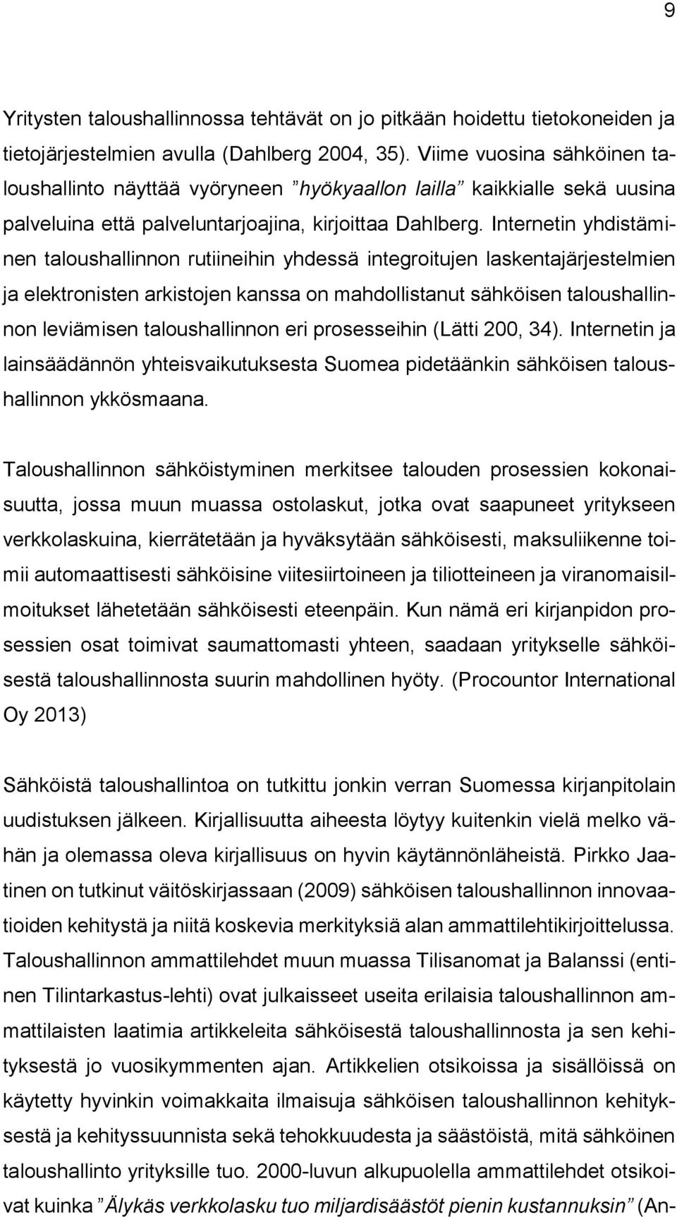 Internetin yhdistäminen taloushallinnon rutiineihin yhdessä integroitujen laskentajärjestelmien ja elektronisten arkistojen kanssa on mahdollistanut sähköisen taloushallinnon leviämisen