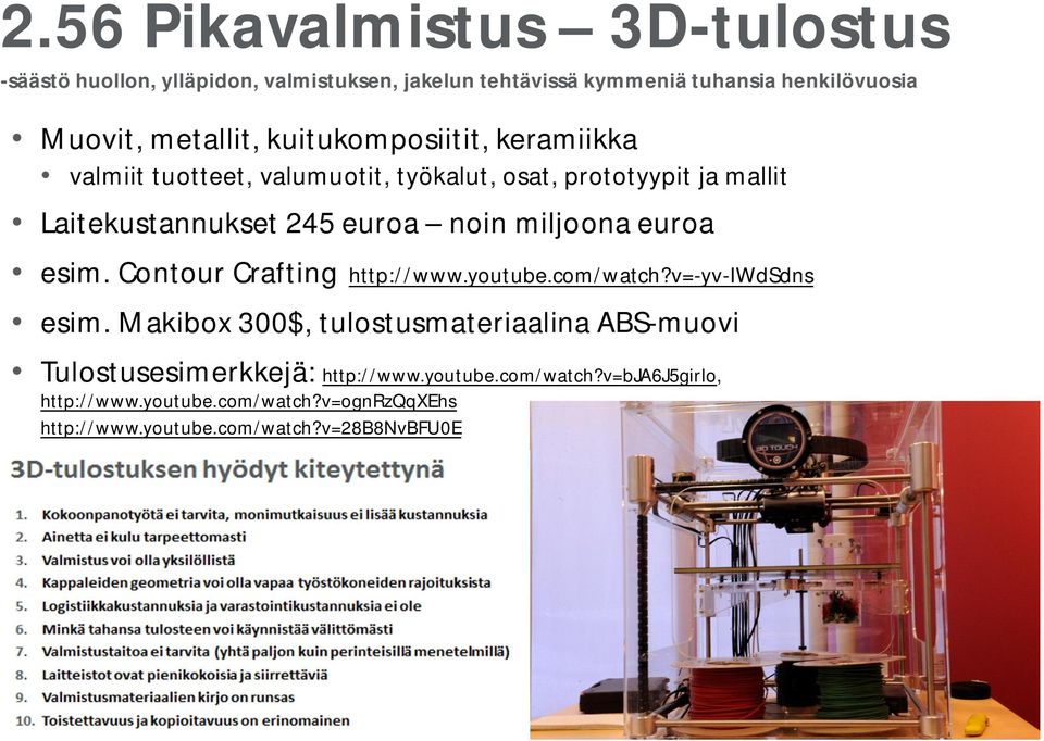 Contour Crafting http://www.youtube.com/watch?v=-yv-iwdsdns esim. Makibox 300$, tulostusmateriaalina ABS-muovi Tulostusesimerkkejä: http://www.