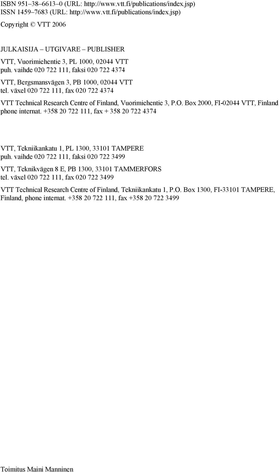 Box 2000, FI-02044 VTT, Finland phone internat. +358 20 722 111, fax + 358 20 722 4374 VTT, Tekniikankatu 1, PL 1300, 33101 TAMPERE puh.