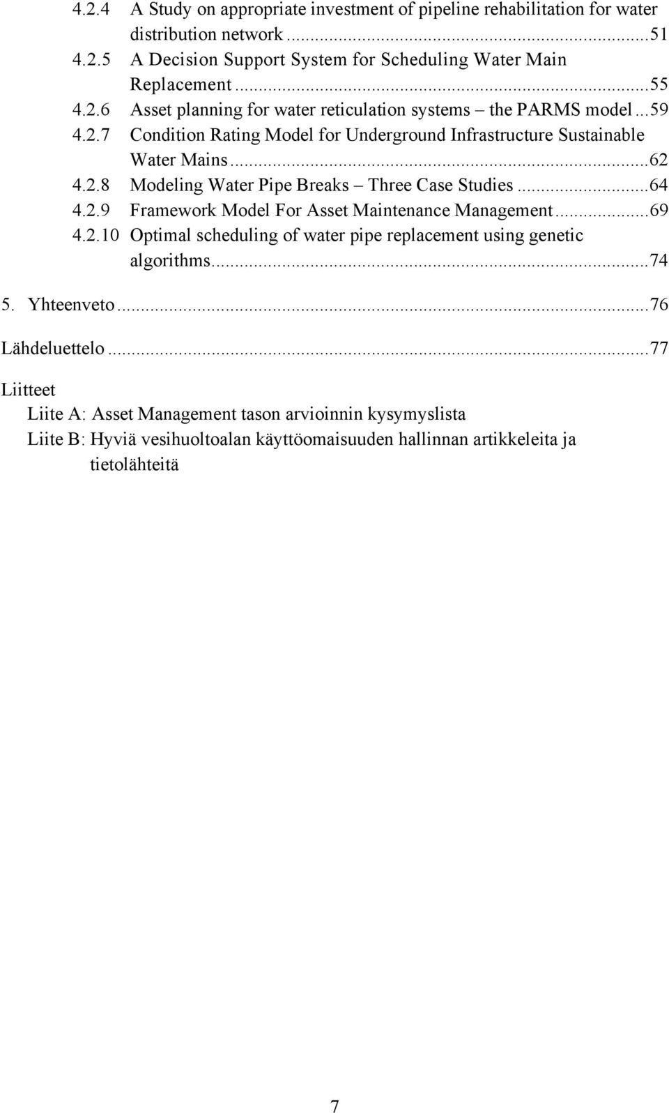 ..69 4.2.10 Optimal scheduling of water pipe replacement using genetic algorithms...74 5. Yhteenveto...76 Lähdeluettelo.