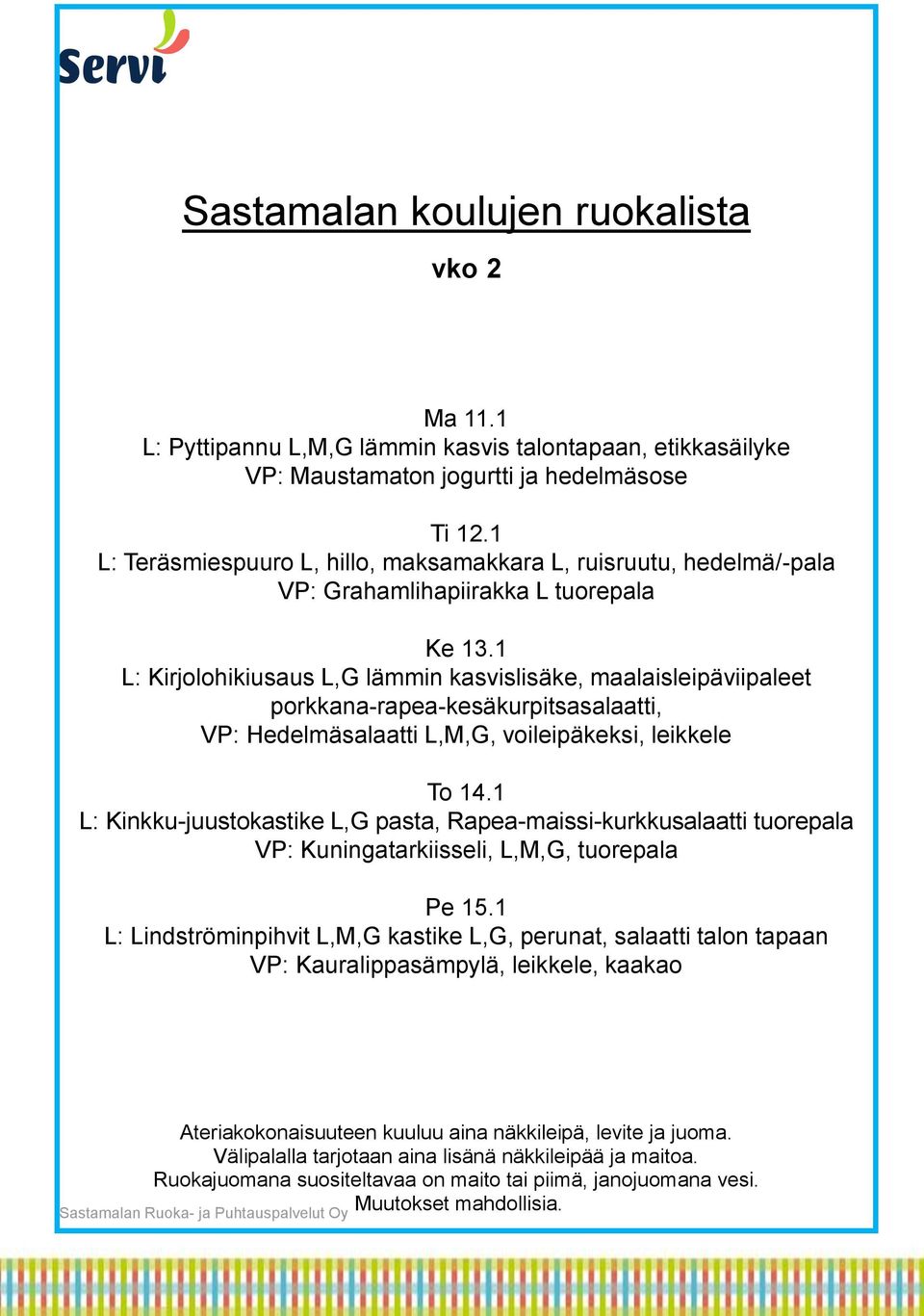 1 L: Kirjolohikiusaus L,G lämmin kasvislisäke, maalaisleipäviipaleet porkkana-rapea-kesäkurpitsasalaatti, VP: Hedelmäsalaatti L,M,G, voileipäkeksi, leikkele