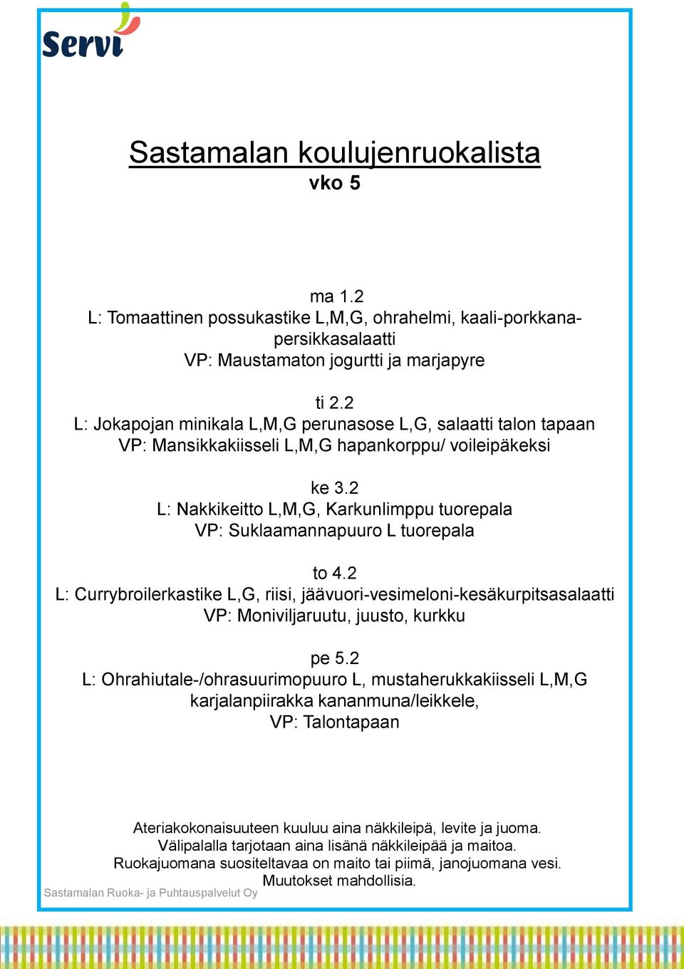 2 L: Jokapojan minikala L,M,G perunasose L,G, salaatti talon tapaan VP: Mansikkakiisseli L,M,G hapankorppu/ voileipäkeksi ke 3.