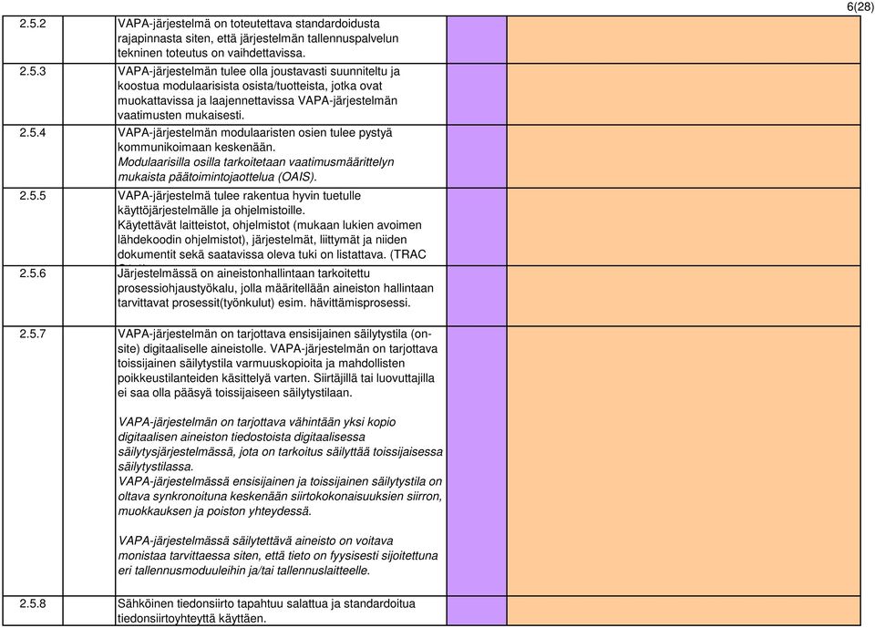 Käytettävät laitteistot, ohjelmistot (mukaan lukien avoimen lähdekoodin ohjelmistot), järjestelmät, liittymät ja niiden dokumentit sekä saatavissa oleva tuki on listattava. (TRAC C1.1) 2.5.