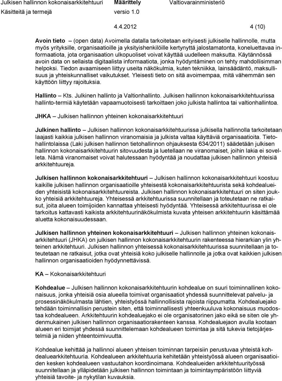 Käytännössä avoin data on sellaista digitaalista informaatiota, jonka hyödyntäminen on tehty mahdollisimman helpoksi.