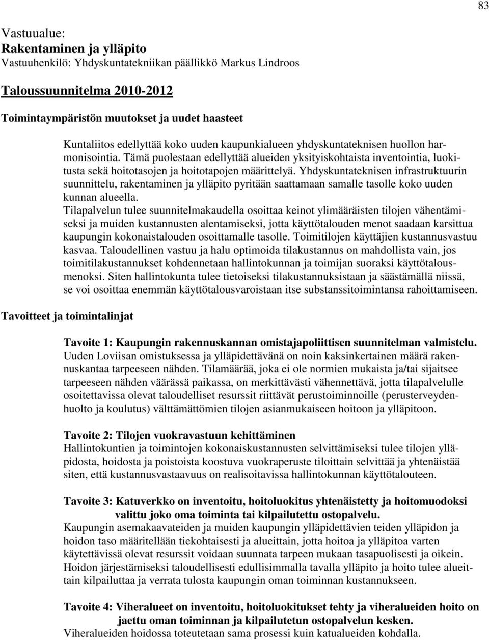 Yhdyskuntateknisen infrastruktuurin suunnittelu, rakentaminen ja ylläpito pyritään saattamaan samalle tasolle koko uuden kunnan alueella.