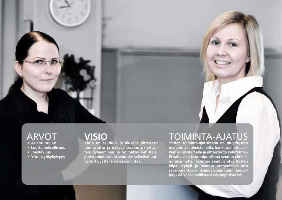 TOIMINTA-AJATUS Yhtiön toiminta-ajatuksena on pk-yritysten neuvontaa voimistamalla, hanketoimintaa oikein kohdistamalla ja yhteistyötä kehittämällä