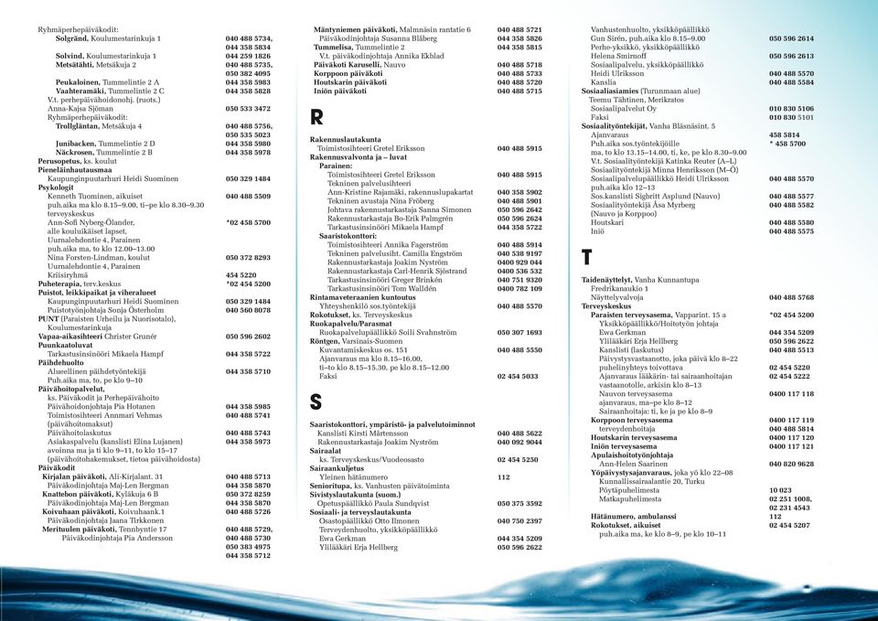 ) Anna-Kajsa Sjöman 050 533 3472 Ryhmäperhepäiväkodit: Trollgläntan, Metsäkuja 4 040 488 5756, 050 535 5023 Junibacken, Tummelintie 2 D 044 358 5980 Näckrosen, Tummelintie 2 B 044 358 5978