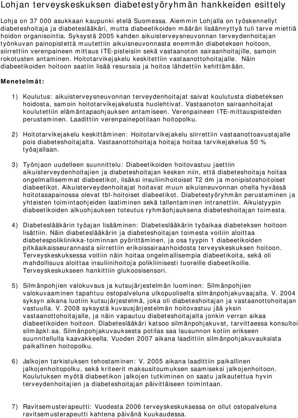 Syksystä 2005 kahden aikuisterveysneuvonnan terveydenhoitajan työnkuvan painopistettä muutettiin aikuisneuvonnasta enemmän diabeteksen hoitoon, siirrettiin verenpaineen mittaus ITE-pisteisiin sekä