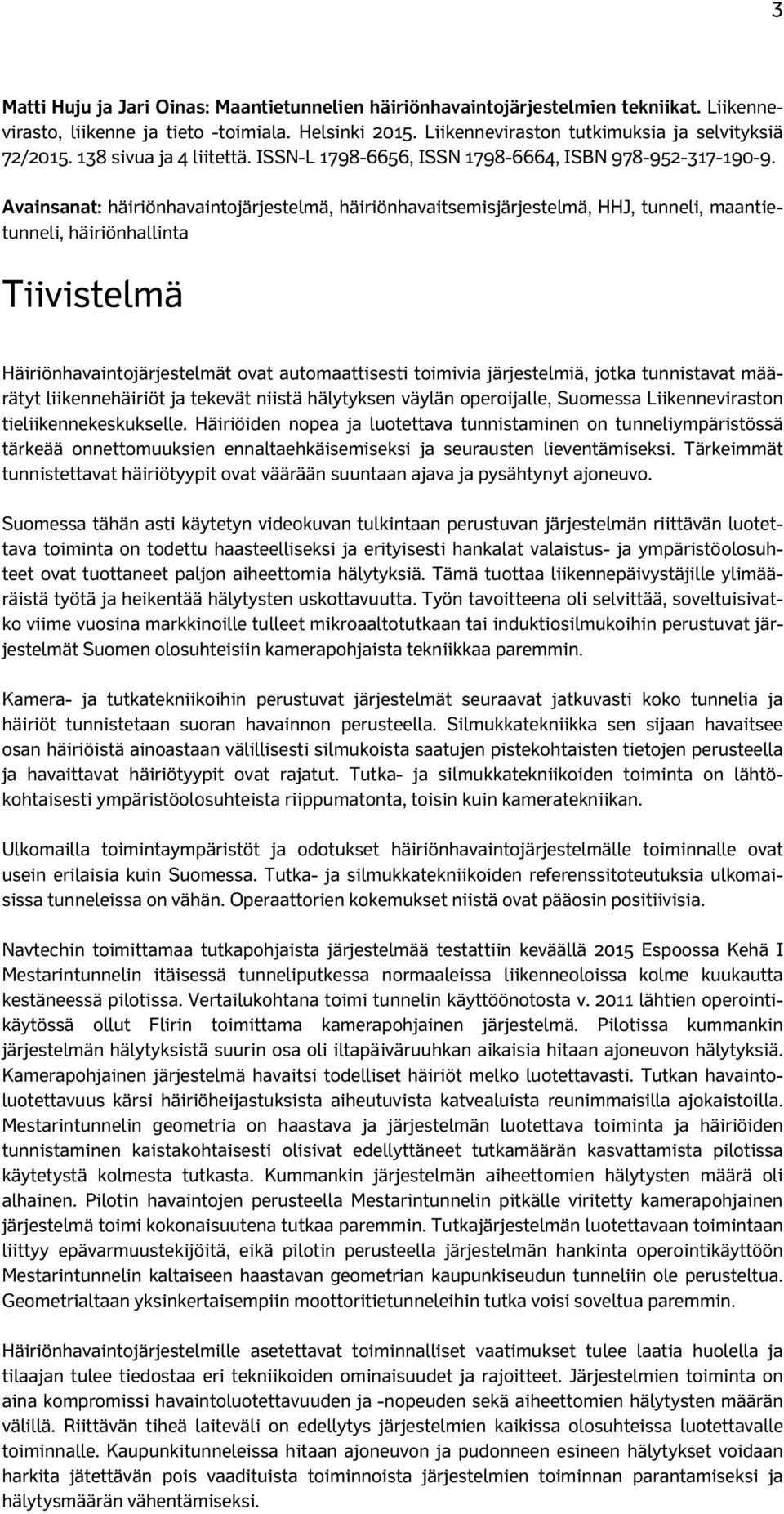 Avainsanat: häiriönhavaintojärjestelmä, häiriönhavaitsemisjärjestelmä, HHJ, tunneli, maantietunneli, häiriönhallinta Tiivistelmä Häiriönhavaintojärjestelmät ovat automaattisesti toimivia