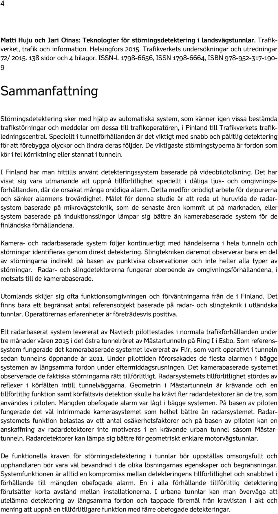 ISSN-L 1798-6656, ISSN 1798-6664, ISBN 978-952-317-190- 9 Sammanfattning Störningsdetektering sker med hjälp av automatiska system, som känner igen vissa bestämda trafikstörningar och meddelar om