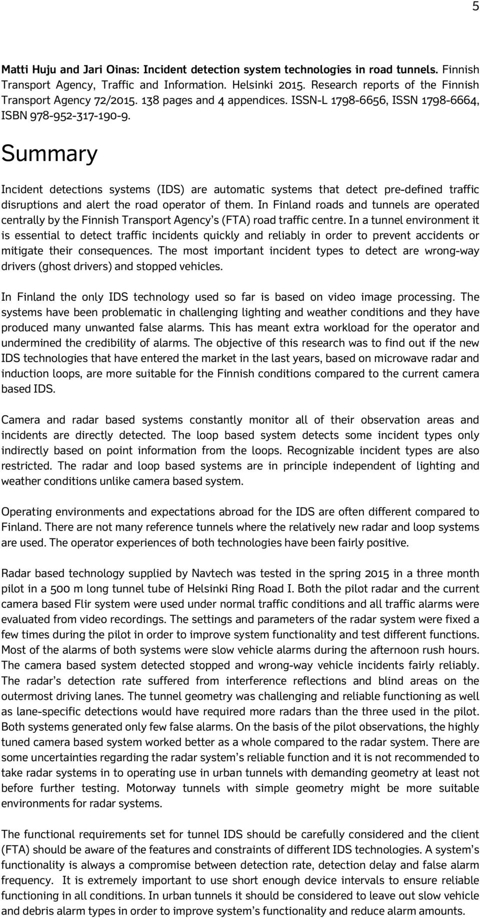 Summary Incident detections systems (IDS) are automatic systems that detect pre-defined traffic disruptions and alert the road operator of them.