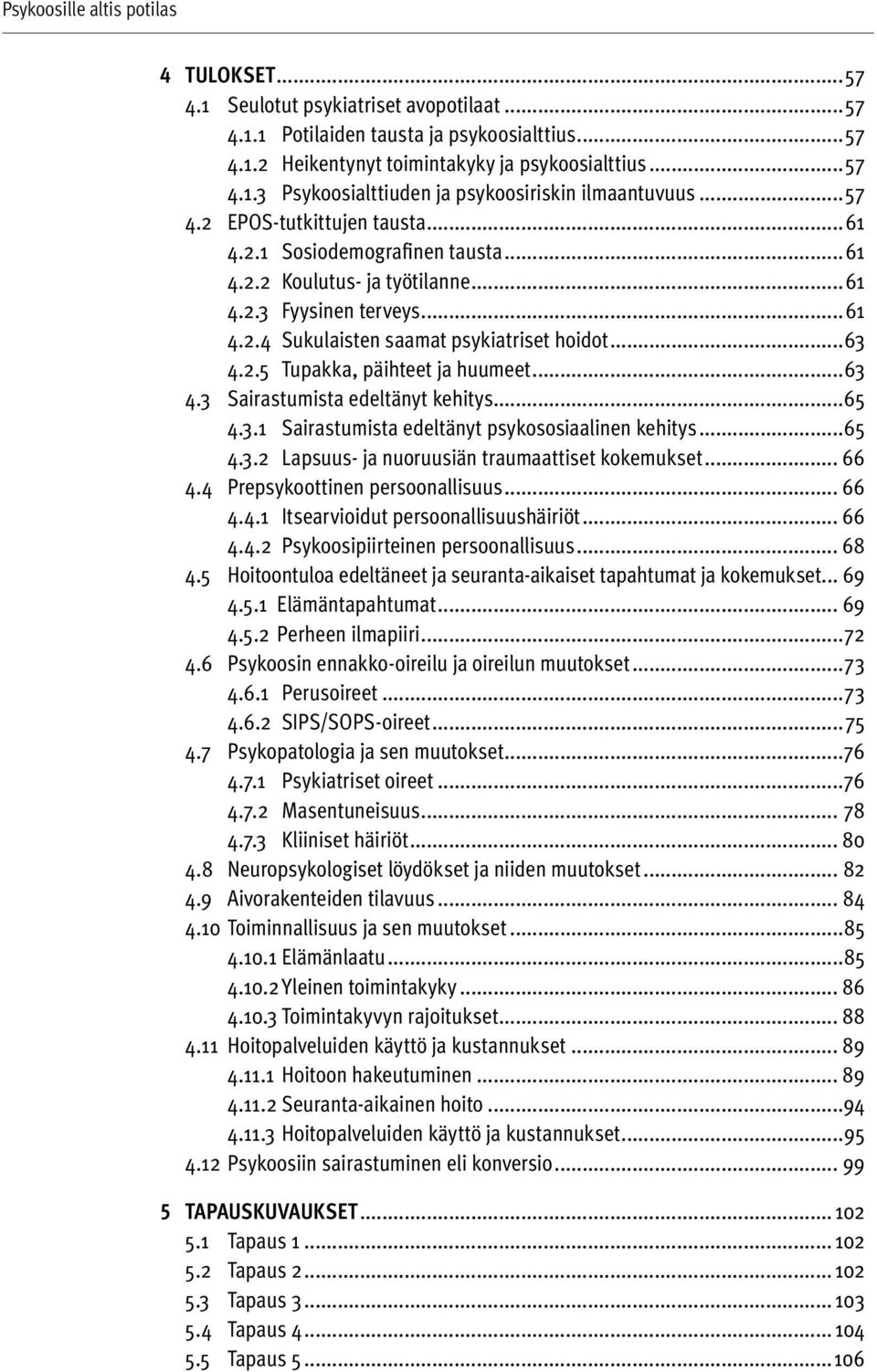 ..63 4.3 Sairastumista edeltänyt kehitys...65 4.3.1 Sairastumista edeltänyt psykososiaalinen kehitys...65 4.3.2 Lapsuus- ja nuoruusiän traumaattiset kokemukset... 66 4.