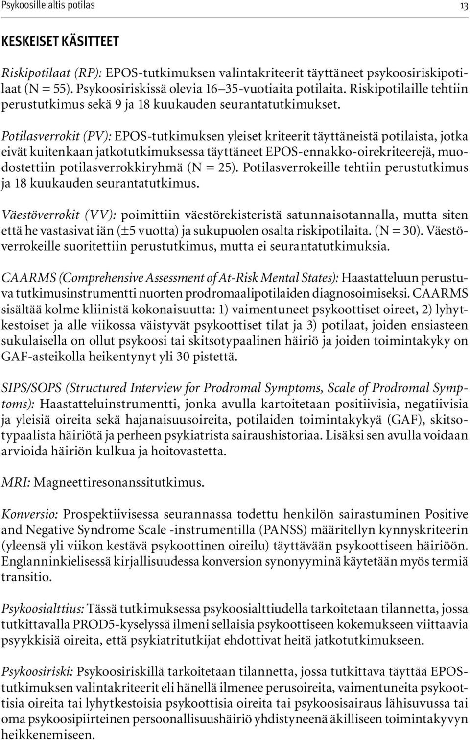 Potilasverrokit (PV): EPOS-tutkimuksen yleiset kriteerit täyttäneistä potilaista, jotka eivät kuitenkaan jatkotutkimuksessa täyttäneet EPOS-ennakko-oirekriteerejä, muodostettiin potilasverrokkiryhmä