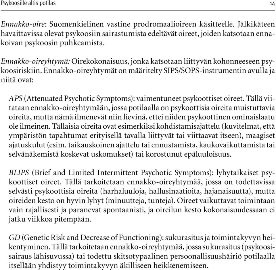 Ennakko-oireyhtymät on määritelty SIPS/SOPS-instrumentin avulla ja niitä ovat: APS (Attenuated Psychotic Symptoms): vaimentuneet psykoottiset oireet.