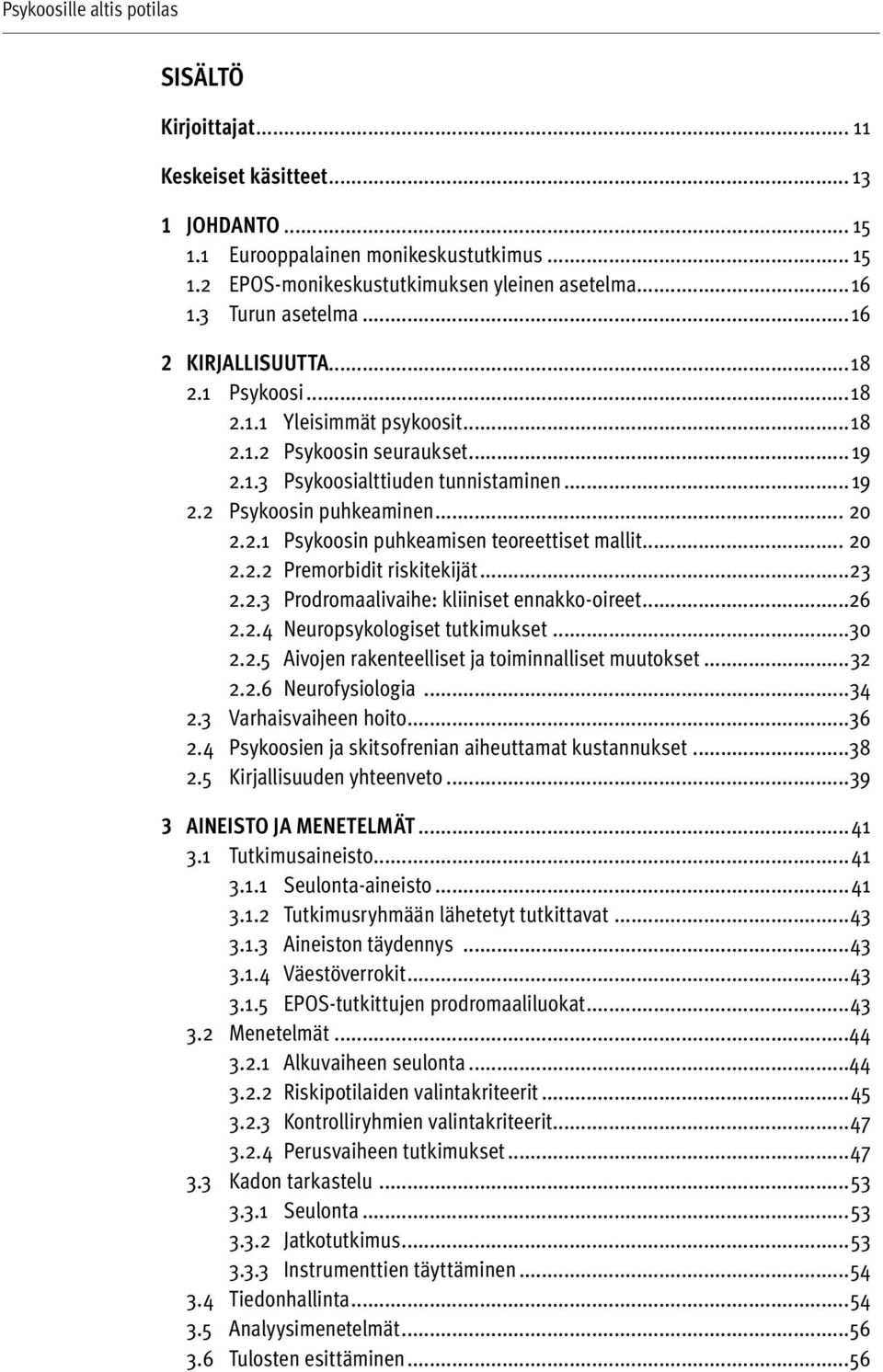 .. 20 2.2.2 Premorbidit riskitekijät...23 2.2.3 Prodromaalivaihe: kliiniset ennakko-oireet...26 2.2.4 Neuropsykologiset tutkimukset...30 2.2.5 Aivojen rakenteelliset ja toiminnalliset muutokset...32 2.