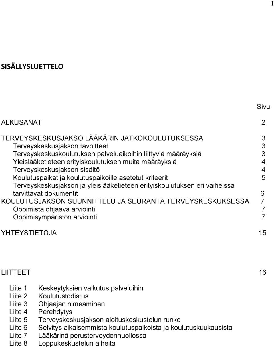 tarvittavat dkumentit 6 KOULUTUSJAKSON SUUNNITTELU JA SEURANTA TERVEYSKESKUKSESSA 7 Oppimista hjaava arviinti 7 Oppimisympäristön arviinti 7 YHTEYSTIETOJA 15 Sivu LIITTEET 16 Liite 1 Liite 2 Liite 3