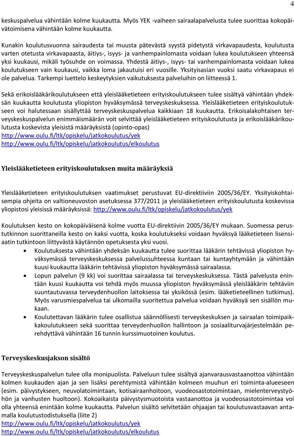 yksi kuukausi, mikäli työsuhde n vimassa. Yhdestä äitiys-, isyys- tai vanhempainlmasta vidaan lukea kulutukseen vain kuukausi, vaikka lma jakautuisi eri vusille.