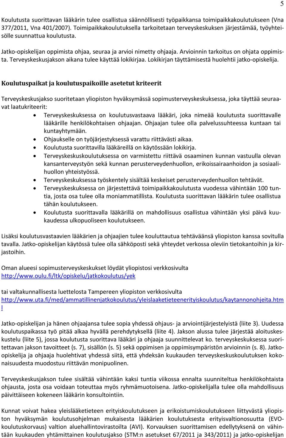 Terveyskeskusjaksn aikana tulee käyttää lkikirjaa. Lkikirjan täyttämisestä hulehtii jatk-piskelija.