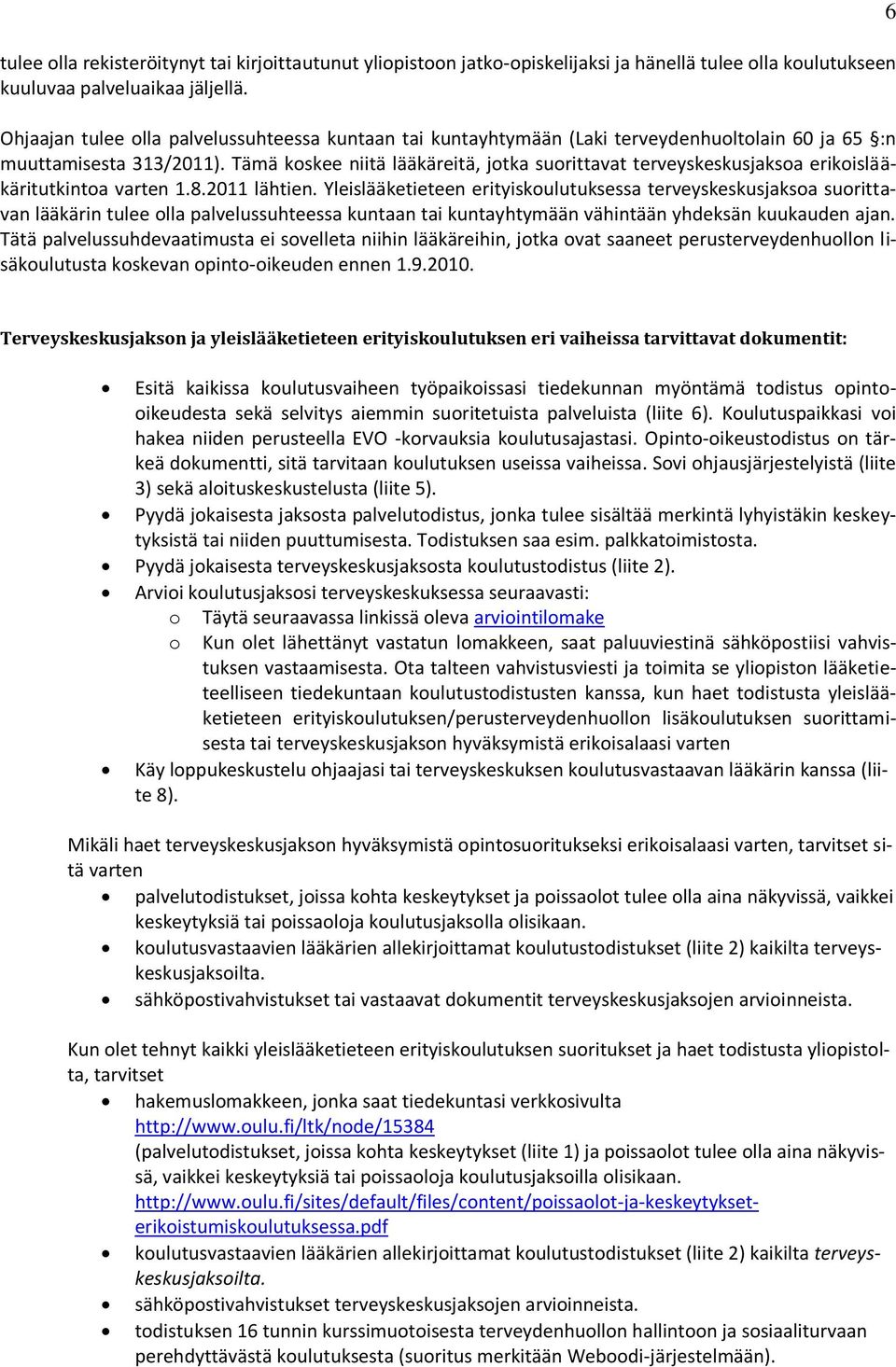 Tämä kskee niitä lääkäreitä, jtka surittavat terveyskeskusjaksa erikislääkäritutkinta varten 1.8.2011 lähtien.