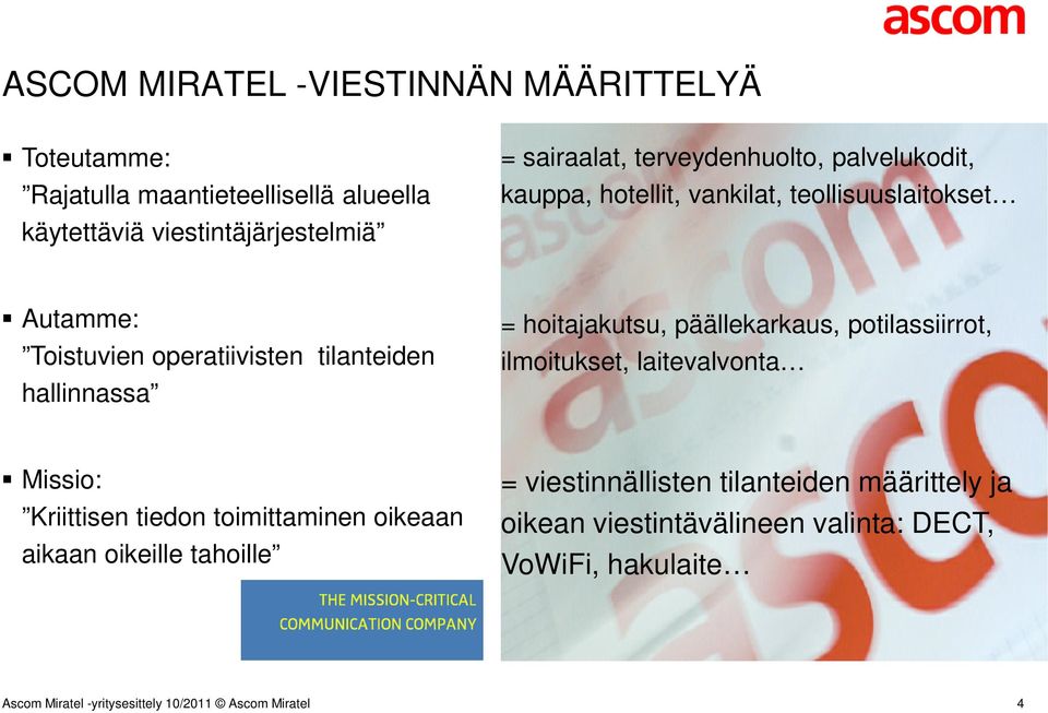 tilanteiden hallinnassa = hoitajakutsu, päällekarkaus, potilassiirrot, ilmoitukset, laitevalvonta Missio: Kriittisen tiedon