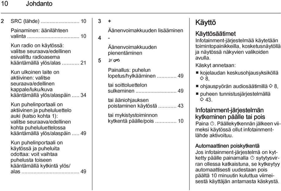 .. 34 Kun puhelinportaali on aktiivinen ja puheluluettelo auki (katso kohta 1): valitse seuraava/edellinen kohta puheluluettelossa kääntämällä ylös/alaspäin.