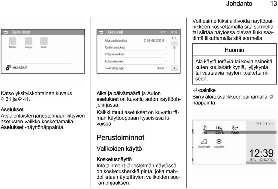 Perustoiminnot Valikoiden käyttö Kosketusnäyttö Infotainment-järjestelmän näytössä on kosketusherkkä pinta, joka mahdollistaa näytettävien valikoiden suoran ohjauksen.