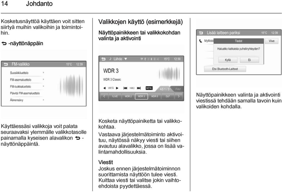 valikoiden kohdalla. Käyttäessäsi valikkoja voit palata seuraavaksi ylemmälle valikkotasolle painamalla kyseisen alavalikon q - näyttönäppäintä.